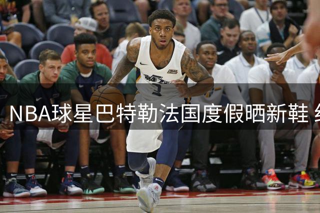 NBA球星巴特勒法国度假晒新鞋 红酒与篮球成人生双热爱